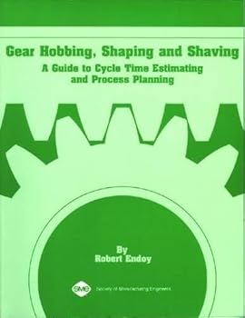 Plastic Comb Gear Hobbing, Shaping and Shaving: A Guide to Cycle Time Estimating and Process Planning Book