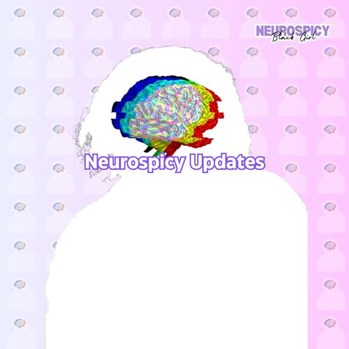 Neurospicy Updates | Neurospicy Black Girl