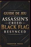 Guide de jeu Assassin's Creed Black Flag Resynced: Guide complet pour les missions principales, les combats navals, l’infiltration, les améliorations ... au trésor, les objets à coll (French Edition)