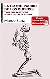marcos sanz  La emancipación de los cuerpos. Teoremas críticos sobre la enfermedad (Pensamiento crítico)