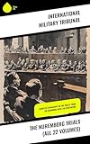 The Nuremberg Trials (All 22 Volumes): Complete Transcript of the Trials: From the Beginning until the Sentencing