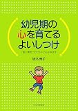 幼児期の心を育てるよいしつけ 「愛と勇気づけ」が子どもを伸ばす