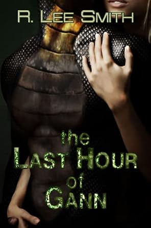 The Last Hour of Gann by R. Lee Smith, a sci-fi, horror romance book cover depicting a woman hugging a scaly body from behind on a black background. The title is written in a textured green font.