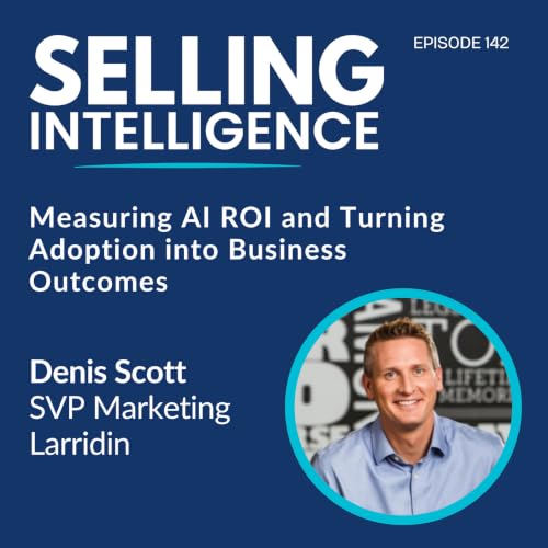 Ep. 142 &ndash; Measuring AI ROI and Turning Adoption into Business Outcomes with Denis Scott - Part 2