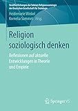  Religion soziologisch denken: Reflexionen auf aktuelle Entwicklungen in Theorie und Empirie (Veröffentlichungen der Sektion Religionssoziologie der Deutschen Gesellschaft für Soziologie)