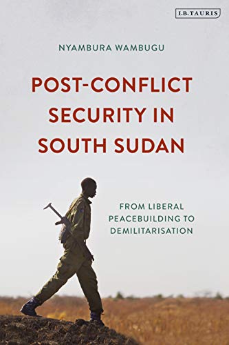 Post-Conflict Security in South Sudan: From Liberal Peacebuilding to Demilitarisation