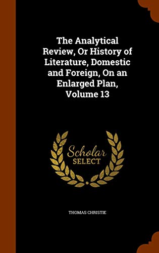 The Analytical Review, Or History of Literature, Domestic and Foreign, On an Enlarged Plan, Volume 13