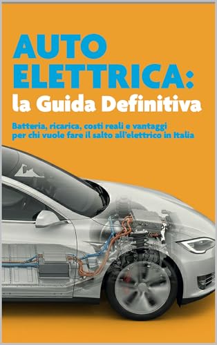 Auto Elettrica: la Guida Definitiva: Batteria, ricarica, costi reali e vantaggi per chi vuole fare il salto all’elettrico in Italia (Italian Edition)