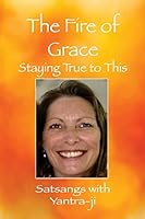 The Fire of Grace: Staying True to This - Satsangs with Yantra-ji 1516820851 Book Cover