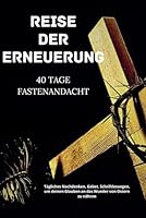 Reise der Erneuerung 40 Tage Fastenandacht: Tägliches Nachdenken, Gebet, Schriftlesungen, um deinen Glauben an das Wunder von Ostern zu nähren (In Christus bleiben) (German Edition) B0CW9FXBV4 Book Cover
