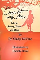 Come Sit with Me: Life in Poetry, Prose and Plays 1736090623 Book Cover