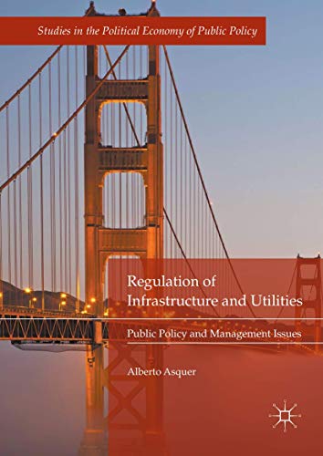 Regulation of Infrastructure and Utilities: Public Policy and Management Issues (Studies in the Political Economy of Public Policy)