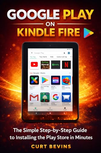 Google Play on Kindle Fire: The Simple Step-by-Step Guide to Installing the Play Store in Minutes (The Kindle Guide)