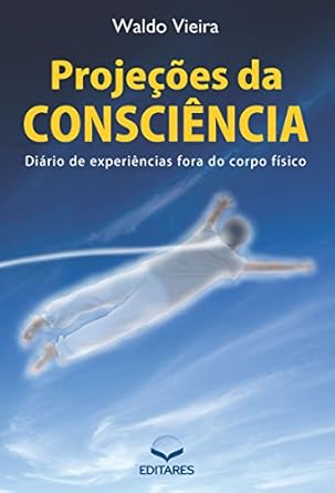 Projeções da consciência: Diário de experiências fora do corpo