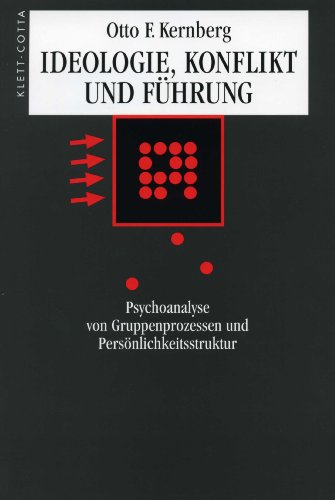 Ideologie, Konflikt und Führung: Psychoanalyse von Gruppenprozessen und Persönlichkeitsstruktur