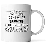 Gift For Dota 2 Lovers 11oz White Coffee Mug If You Don't Like Dota 2 Then You Probably Won't Like Me