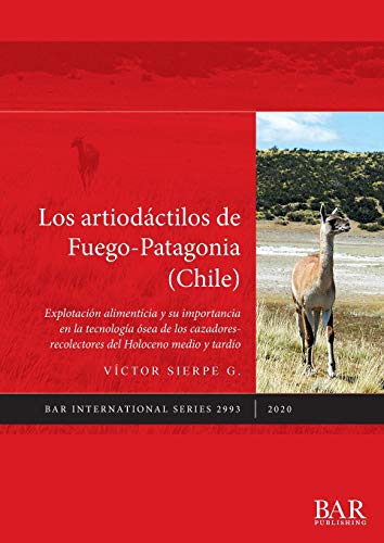 Los artiodáctilos de Fuego-Patagonia (Chile): Explotación alimenticia y su importancia en la tecnología ósea de los cazadores-recolectores del Holoceno medio y tardío (BAR International)