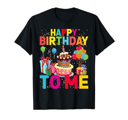 Happy Birthday To Me Funny Birthday Party Men Women Kids T-Shirt