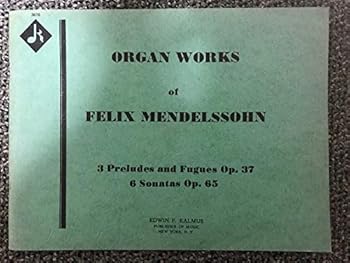 Organ Works: 3 Preludes and Fugues Op. 37, 6 Sonatas Op. 65 ( Kalmus Music )