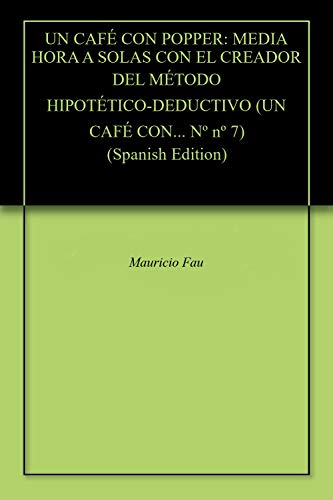 UN CAFÉ CON POPPER: MEDIA HORA A SOLAS CON EL CREADOR DEL MÉTODO HIPOTÉTICO-DEDUCTIVO (UN CAFÉ CON..