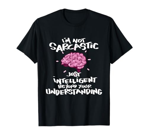 I'm Not Sarcastic Just Intelligent Beyond Your Understanding T-Shirt