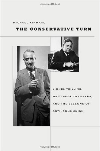 The Conservative Turn: Lionel Trilling, Whittaker Chambers, and the Lessons of Anti-Communism (Harvard Historical Studies Book 165)