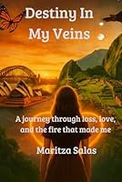 Destiny in My Veins: A Journey Through Loss, Love, and the Fire That Made Me 1764458311 Book Cover