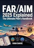 FAR/AIM 2025 Explained: The Ultimate Pilot's Handbook: The Complete Federal Aviation Regulations & Aeronautical Information Manual with ... Updates for Student Pilots and Professionals B0F6C8L56V Book Cover
