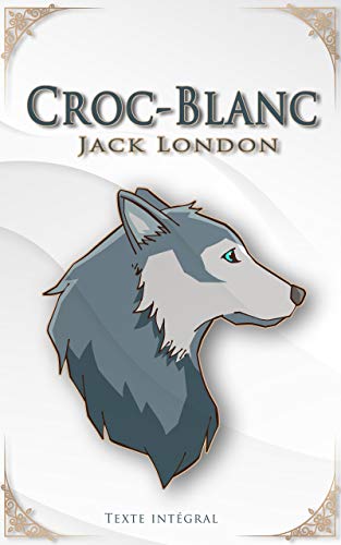 Télécharger Croc-Blanc – Jack London - Texte Intégral: Traductions Paul Gruyer et Louis Postif | Édition ill Gratuit