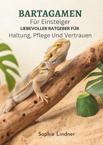 Bartagamen Für Einsteiger: Liebevoller Ratgeber Für Haltung, Pflege Und Vertrauen