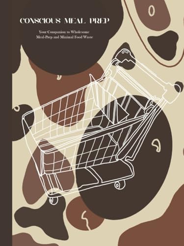 Conscious Meal Prep: Your Companion to Wholesome Meals and Minimal