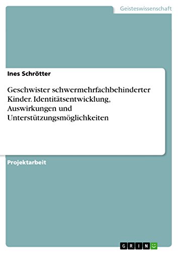 Geschwister schwermehrfachbehinderter Kinder. Identitätsentwicklung, Auswirkungen und Unterstützungsmöglichkeiten (German Edition)