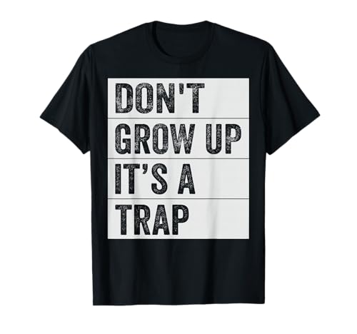 Don't Grow Up - It's A Trap - Funny Saying Quote Meme T-Shirt