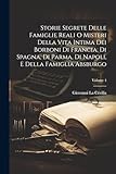 Storie Segrete Delle Famiglie Reali O Misteri Della Vita Intima Dei Borboni Di Francia, Di Spagna, Di Parma, Di Napoli, E Della Famiglia Absburgo; Volume 4 (Italian Edition)