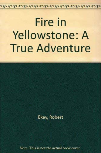 Fire in Yellowstone: A True Adventure: Ekey, Robert: 9780937959930 ...