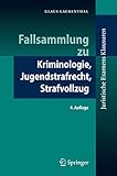  Fallsammlung zu Kriminologie, Jugendstrafrecht, Strafvollzug (Juristische ExamensKlausuren)
