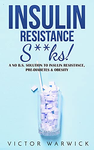The Insulin Resistance Diet! A No B.S. Guide To Insulin Resistance, Pre-Diabetes & Obesity