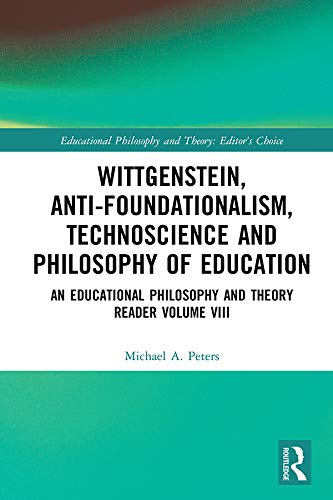 Book Cover for Wittgenstein, Anti-foundationalism, Technoscience and Philosophy of Education: An Educational Philosophy and Theory Reader Volume VIII
