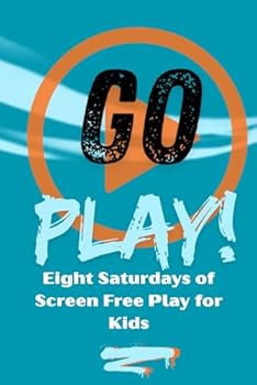 Go Play!: Eight Saturdays of Screen Free Play for Kids
