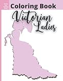 Coloring Book - Victorian Ladies: Coloring for Kids Ages 5 and Up, Beautiful Women Dressed in Victorian Era Gowns; Also Great for Adults; 30images with blank backs