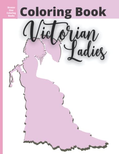 Coloring Book - Victorian Ladies: Coloring for Kids Ages 5 and Up, Beautiful Women Dressed in Victorian Era Gowns; Also Great for Adults; 30images with blank backs