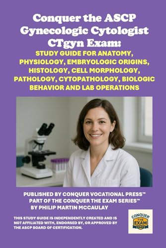 Conquer the ASCP Gynecologic Cytologist CTgyn Exam: Study Guide for Anatomy, Physiology, Embryologic Origins, Histology, Cell Morphology, Pathology, ... and Lab Operations (Healthcare Exams)