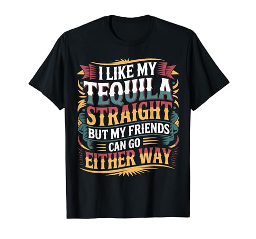 I Take Tequila Straight Friends Go Either Way - T�V���c