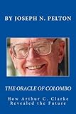 The Oracle of Colombo: How Arthur C. Clarke Revealed the Future