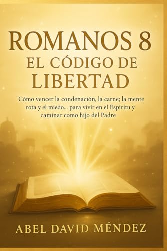 ROMANOS 8: EL CÓDIGO DE LIBERTAD — TOMO 1: Cómo vencer la condenación, la carne, la mente rota y el miedo… para vivir en el Espíritu y caminar como hijo del Padre