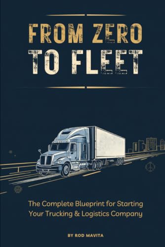 From Zero to Fleet: The Complete Blueprint for Starting Your Own Trucking & Logistics Company — LLC to First Load
