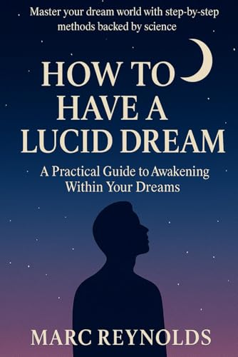 How to have a Lucid Dream:: A Practical Guide to Awakening Within Your Dreams