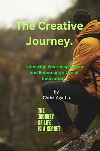 The Creative Journey. : Unlocking Your Imagination and Embracing a Life of Innovation. (English Edition)