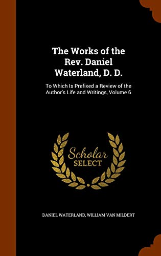The Works of the Rev. Daniel Waterland, D. D.: To Which Is Prefixed a Review of the Author's Life and Writings, Volume 6