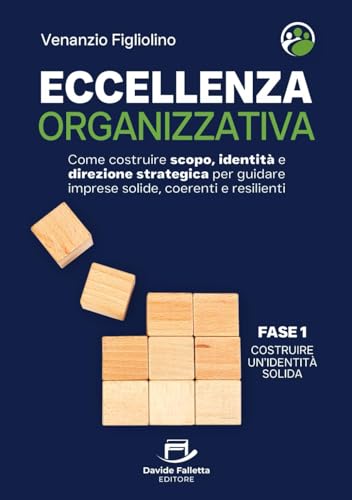 Eccellenza Organizzativa: Come costruire scopo, identità e direzione strategica per guidare imprese solide, coerenti e resilienti